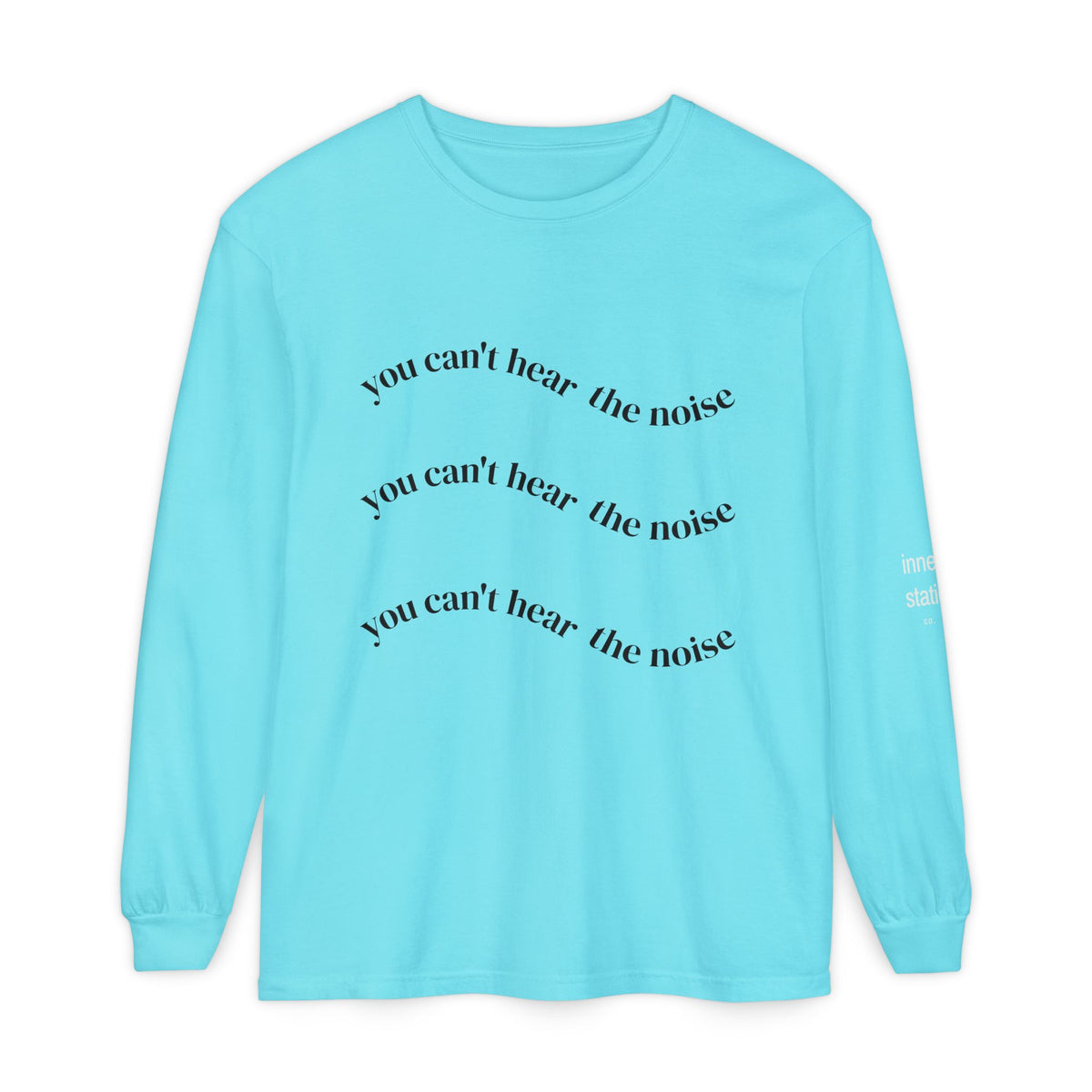 You Can't Hear the Noise Long Sleeve