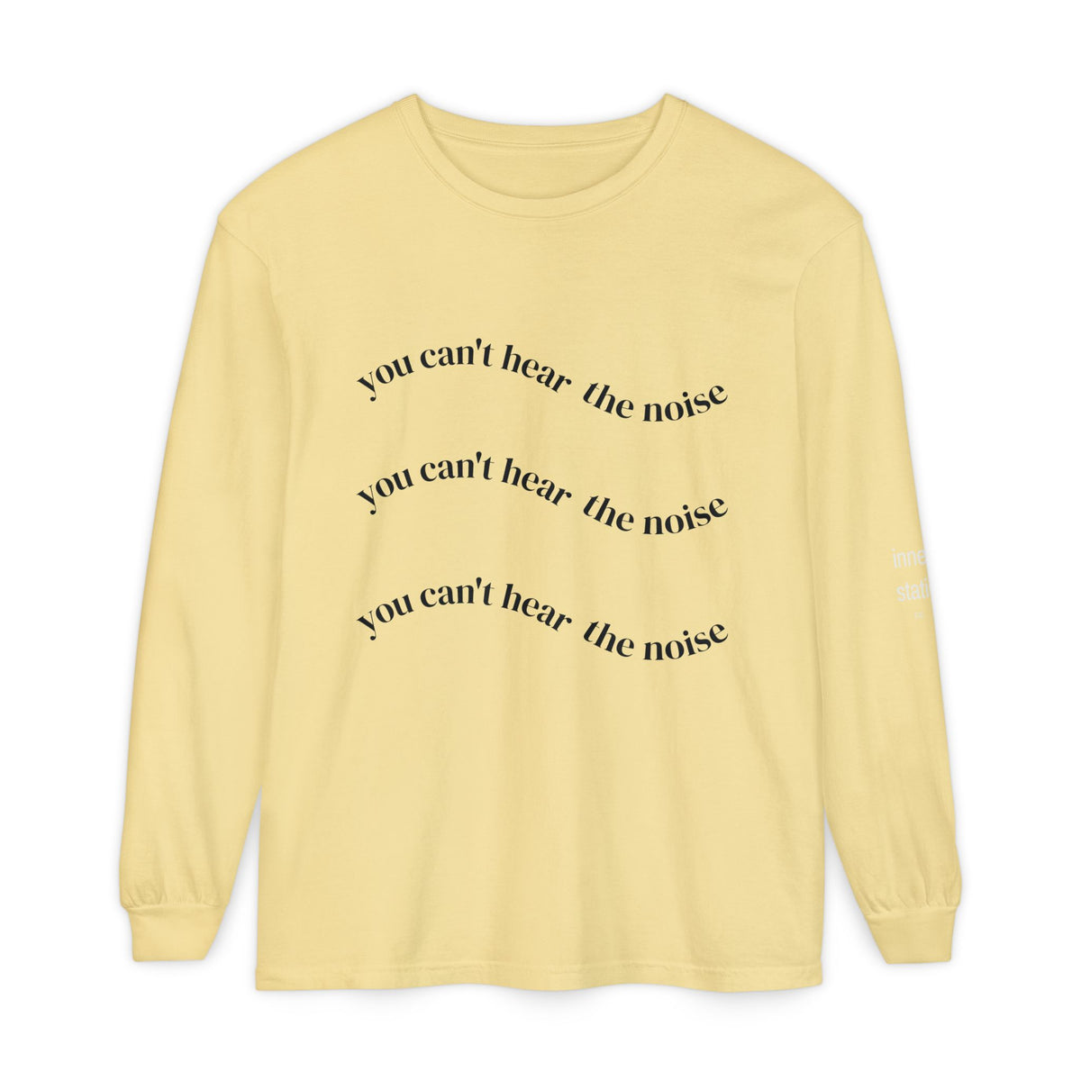 You Can't Hear the Noise Long Sleeve