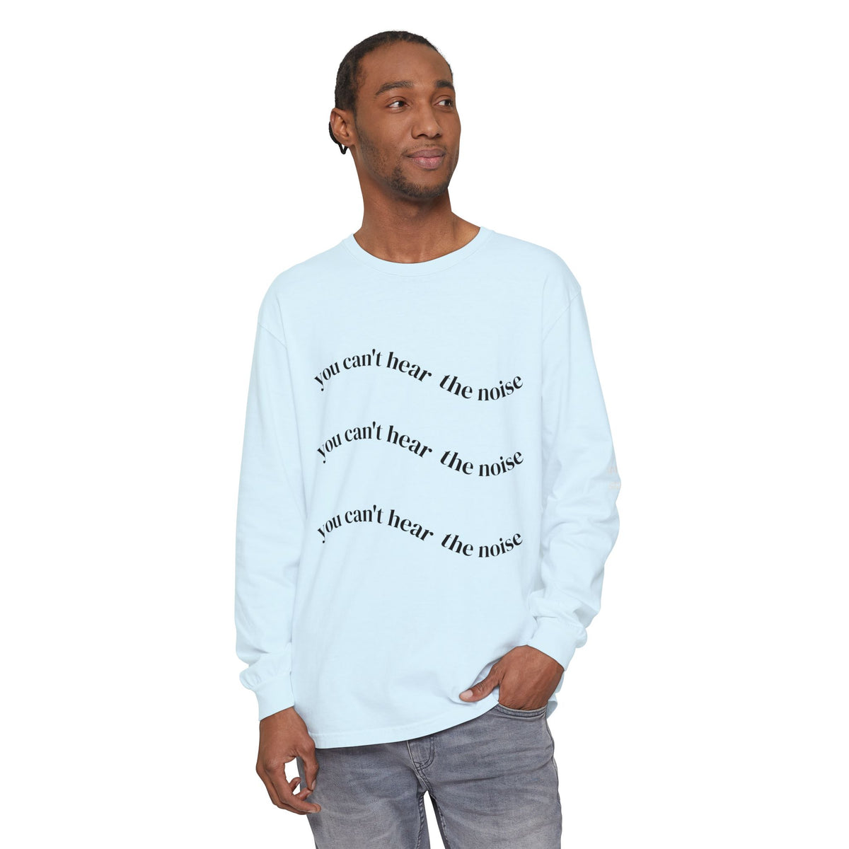 You Can't Hear the Noise Long Sleeve