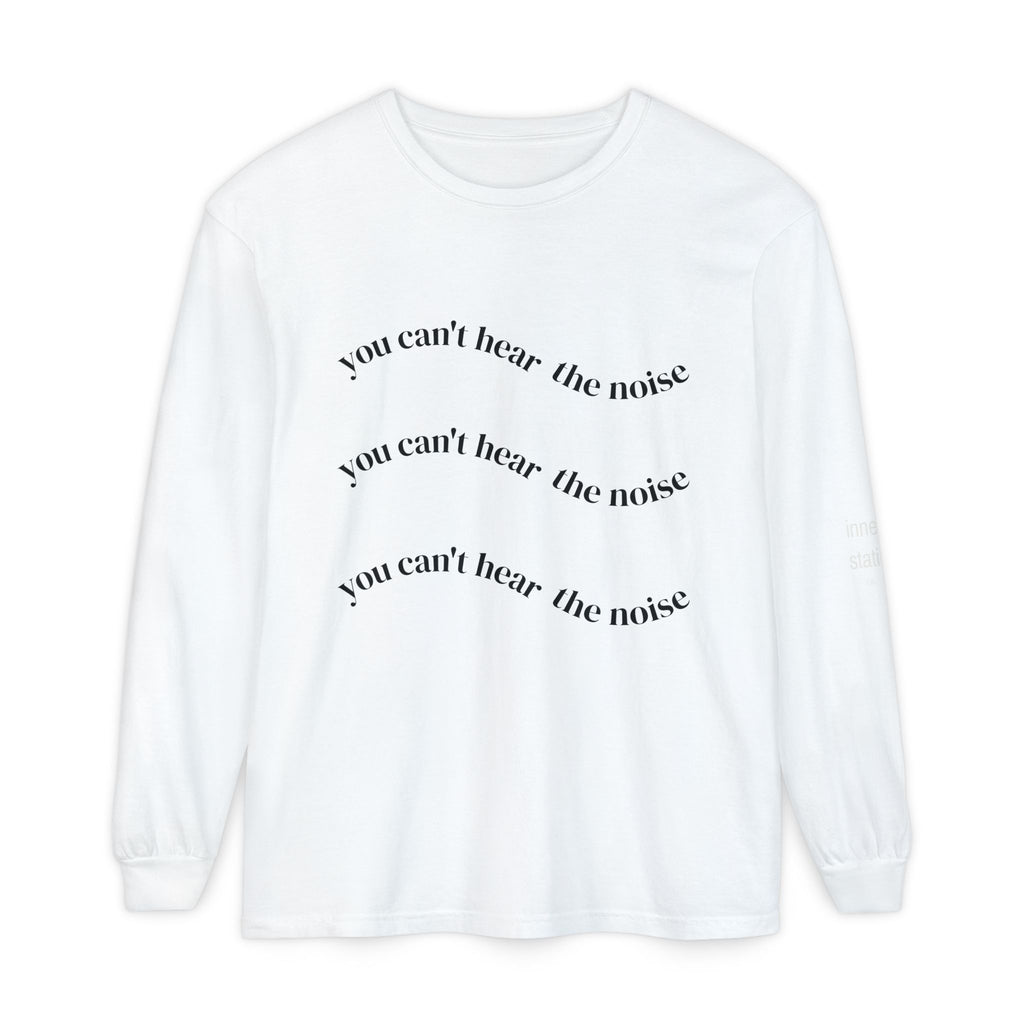 You Can't Hear the Noise Long Sleeve