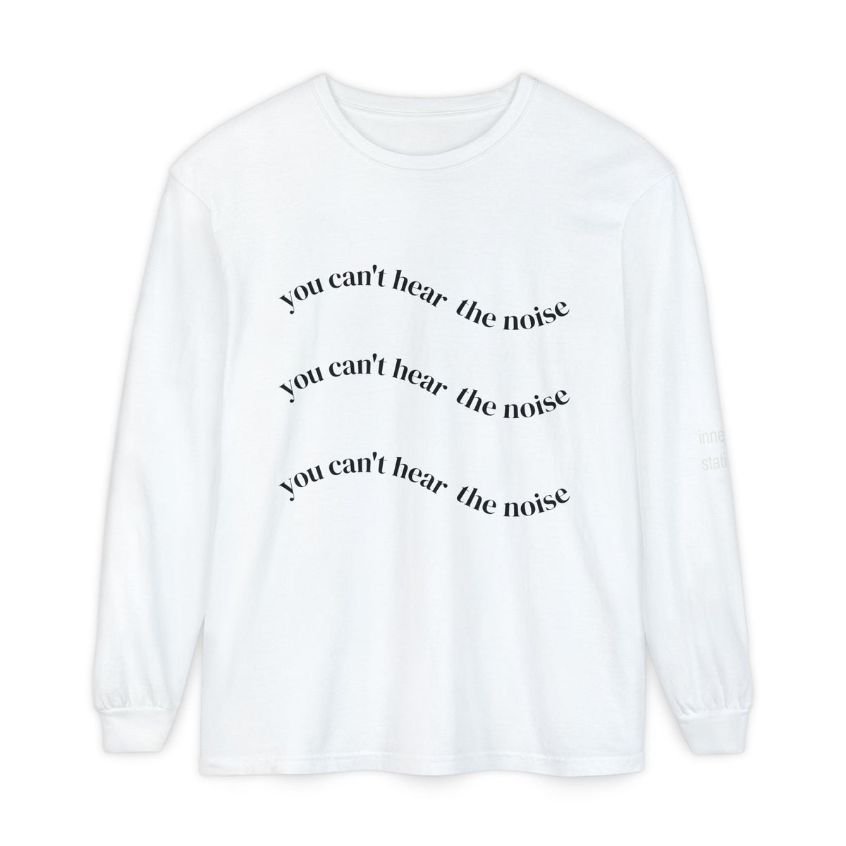 You Can't Hear the Noise Long Sleeve