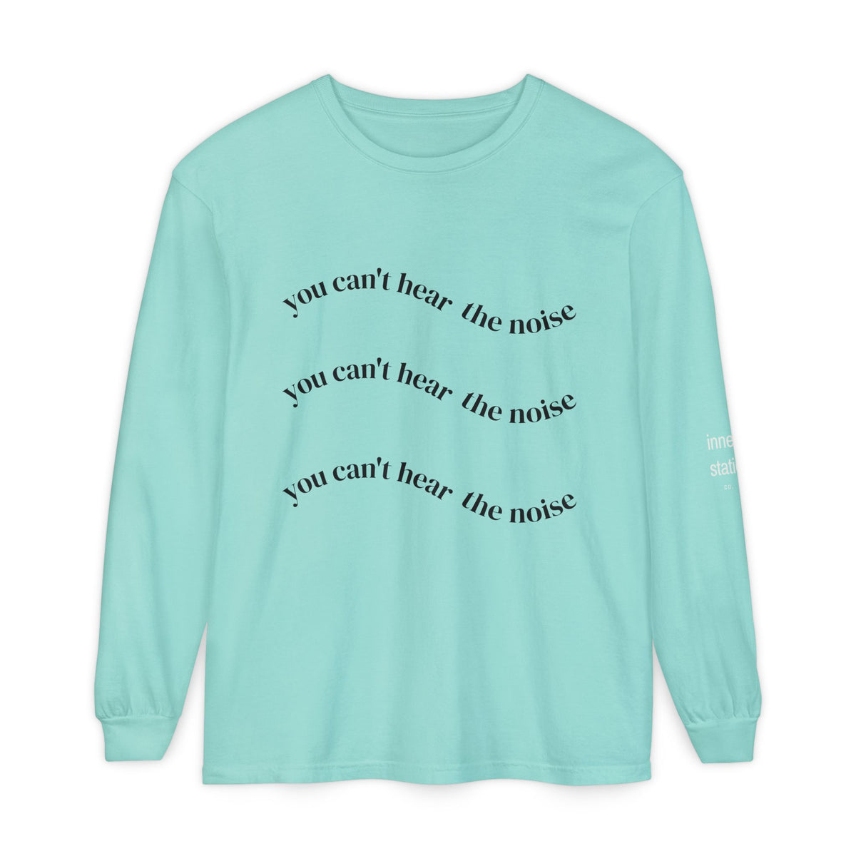 You Can't Hear the Noise Long Sleeve