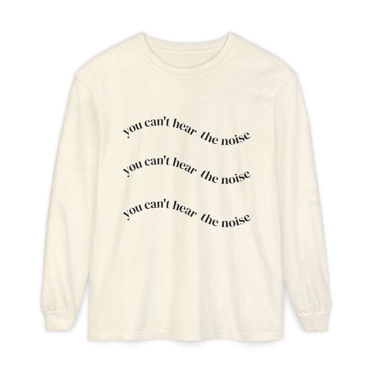 You Can't Hear the Noise Long Sleeve