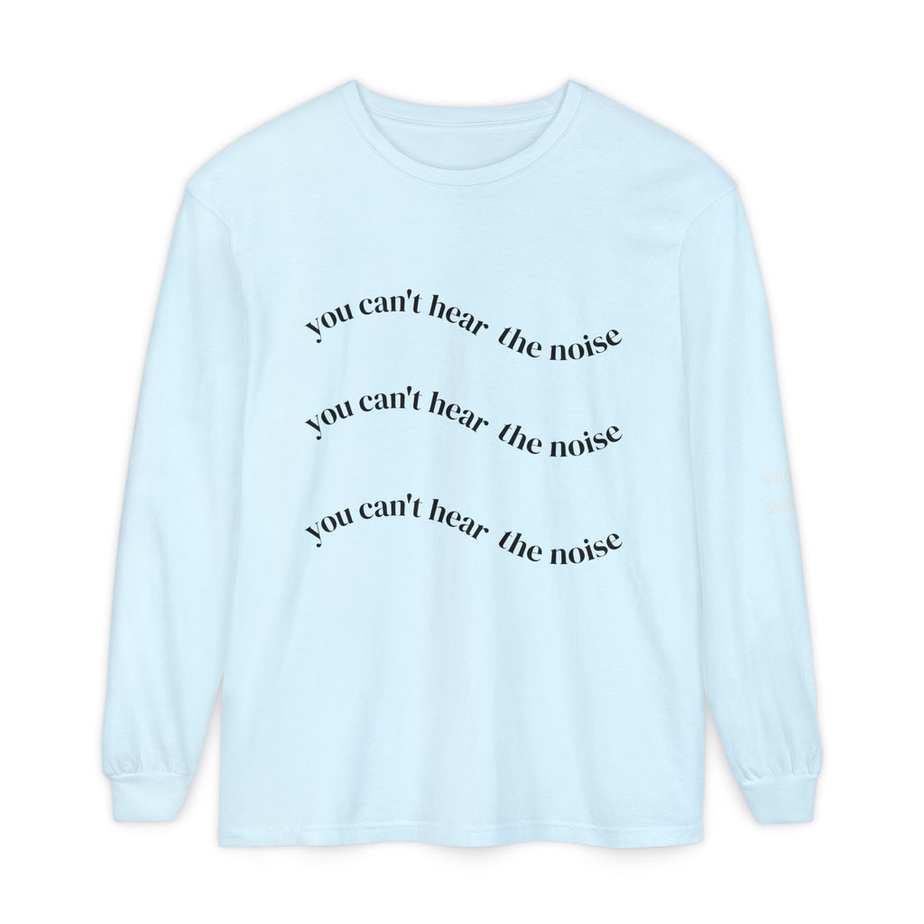 You Can't Hear the Noise Long Sleeve