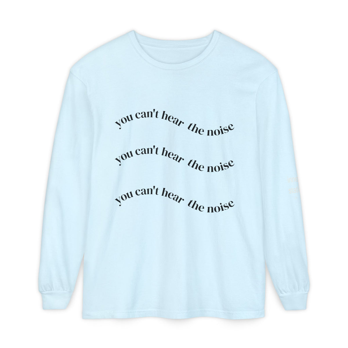 You Can't Hear the Noise Long Sleeve
